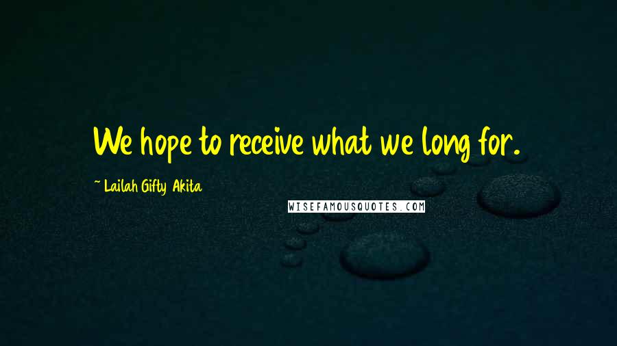 Lailah Gifty Akita Quotes: We hope to receive what we long for.
