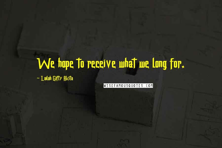 Lailah Gifty Akita Quotes: We hope to receive what we long for.