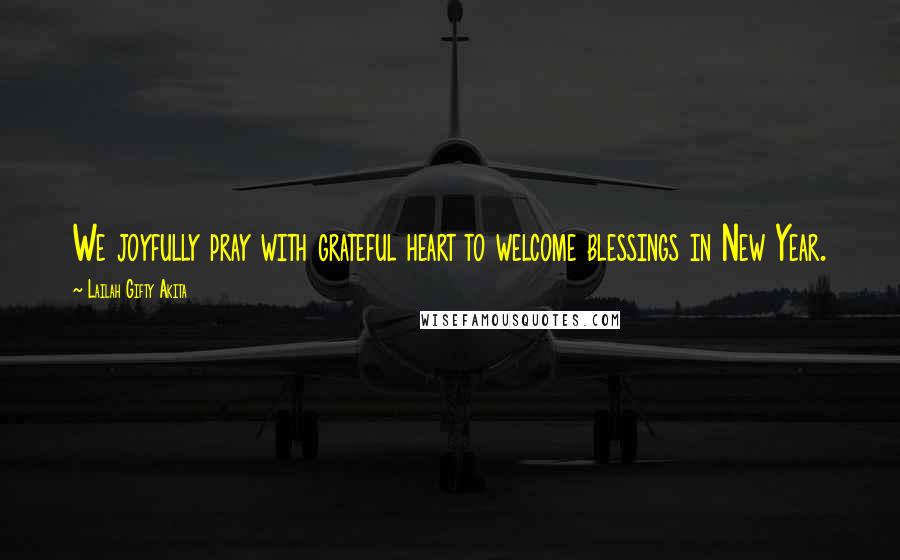 Lailah Gifty Akita Quotes: We joyfully pray with grateful heart to welcome blessings in New Year.