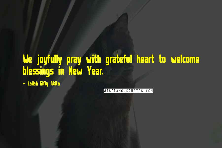 Lailah Gifty Akita Quotes: We joyfully pray with grateful heart to welcome blessings in New Year.