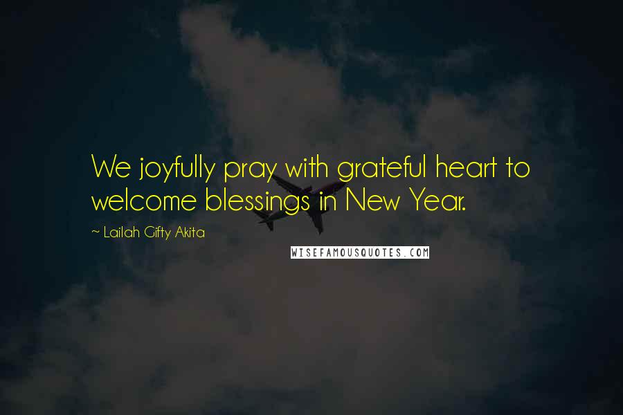 Lailah Gifty Akita Quotes: We joyfully pray with grateful heart to welcome blessings in New Year.