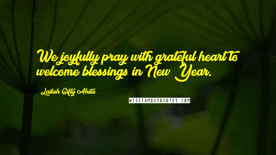 Lailah Gifty Akita Quotes: We joyfully pray with grateful heart to welcome blessings in New Year.