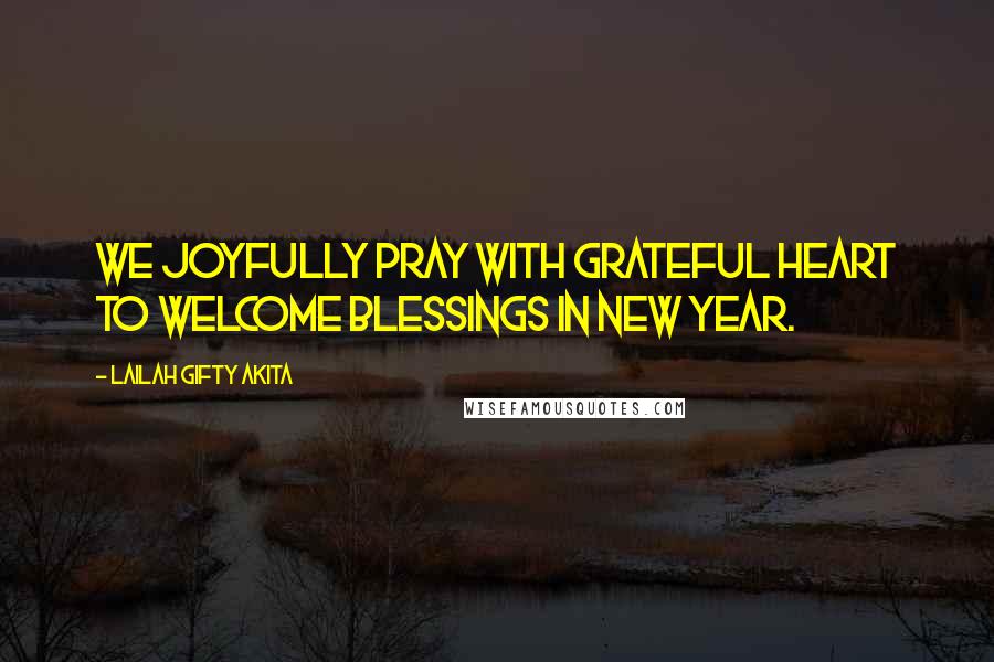 Lailah Gifty Akita Quotes: We joyfully pray with grateful heart to welcome blessings in New Year.