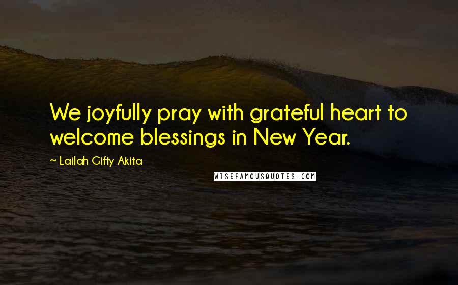 Lailah Gifty Akita Quotes: We joyfully pray with grateful heart to welcome blessings in New Year.