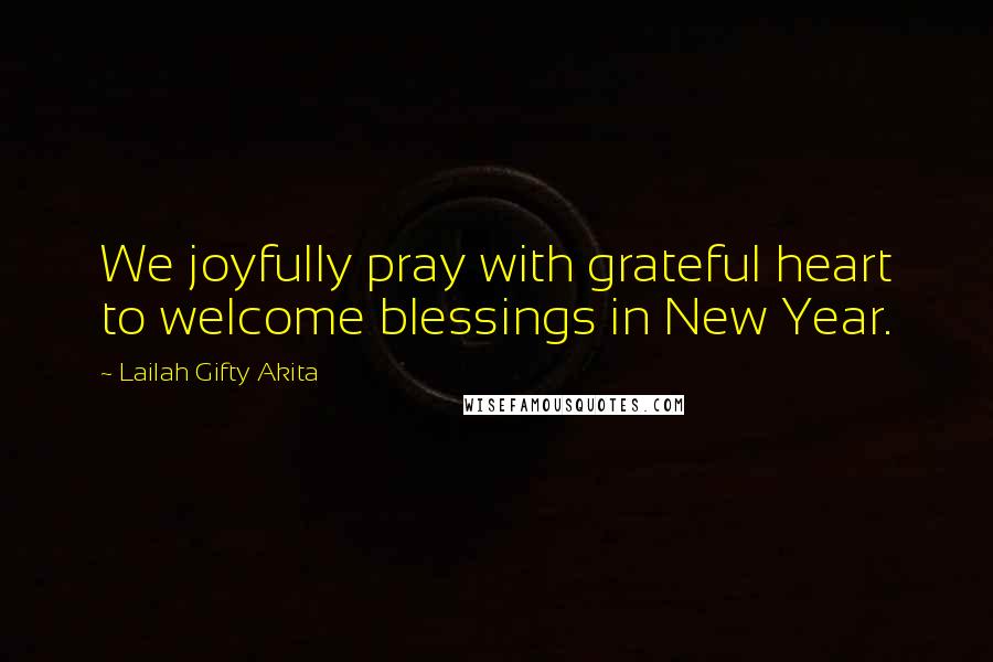 Lailah Gifty Akita Quotes: We joyfully pray with grateful heart to welcome blessings in New Year.