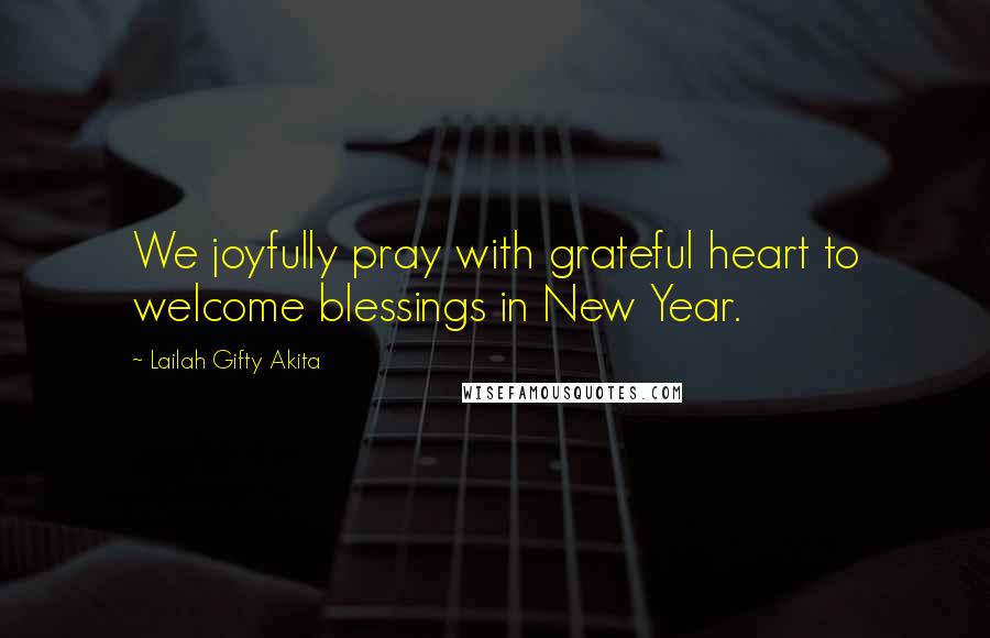Lailah Gifty Akita Quotes: We joyfully pray with grateful heart to welcome blessings in New Year.