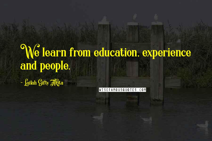 Lailah Gifty Akita Quotes: We learn from education, experience and people.