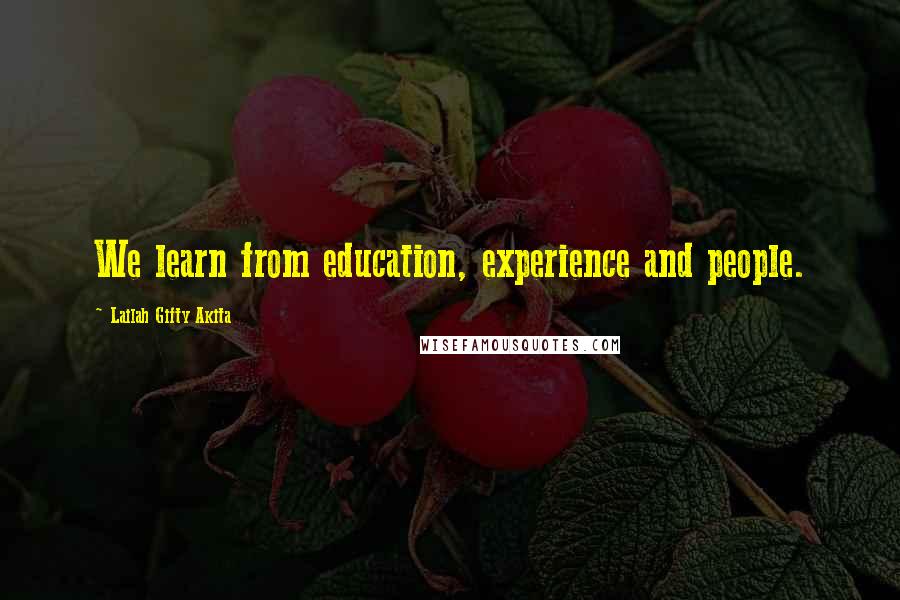 Lailah Gifty Akita Quotes: We learn from education, experience and people.