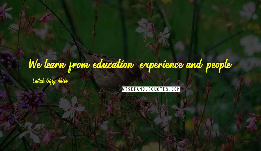 Lailah Gifty Akita Quotes: We learn from education, experience and people.