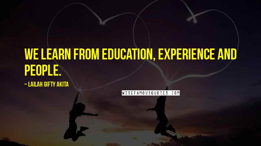 Lailah Gifty Akita Quotes: We learn from education, experience and people.