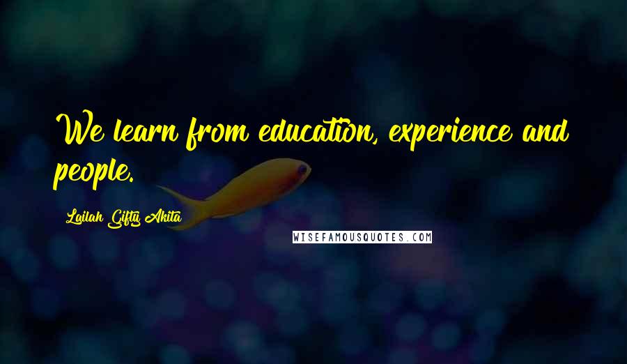 Lailah Gifty Akita Quotes: We learn from education, experience and people.
