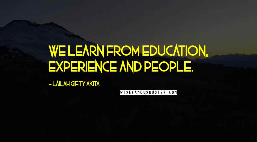 Lailah Gifty Akita Quotes: We learn from education, experience and people.