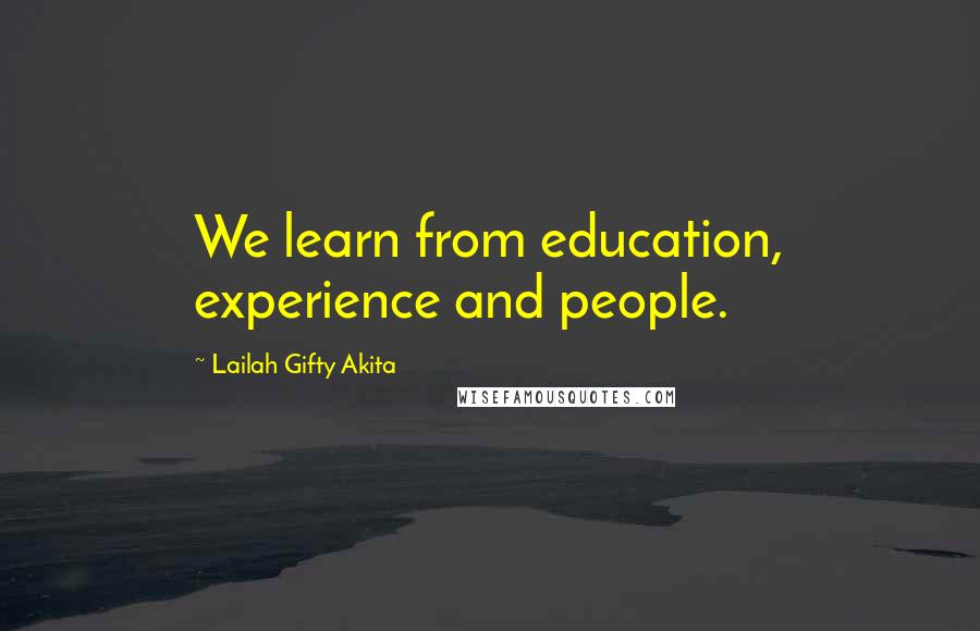 Lailah Gifty Akita Quotes: We learn from education, experience and people.