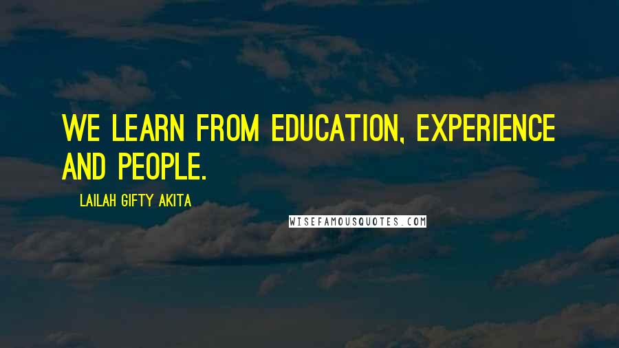 Lailah Gifty Akita Quotes: We learn from education, experience and people.