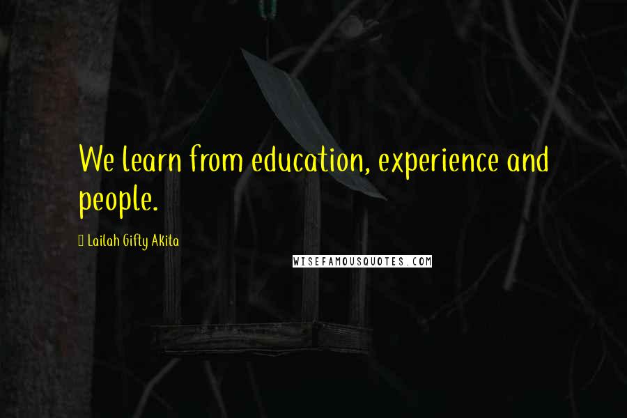 Lailah Gifty Akita Quotes: We learn from education, experience and people.