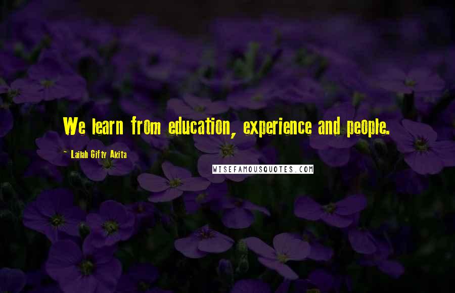 Lailah Gifty Akita Quotes: We learn from education, experience and people.