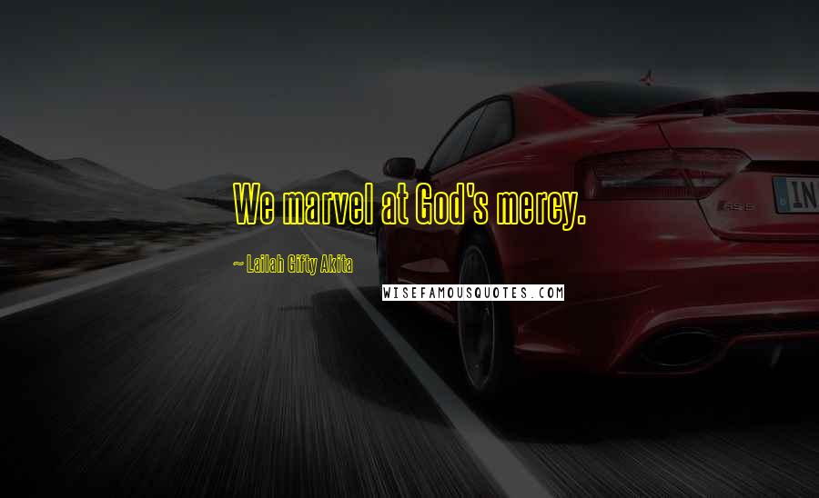 Lailah Gifty Akita Quotes: We marvel at God's mercy.