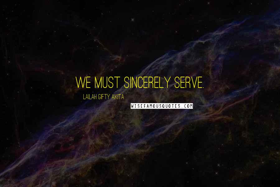Lailah Gifty Akita Quotes: We must sincerely serve.