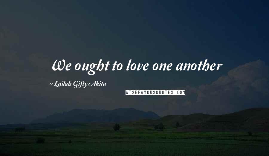 Lailah Gifty Akita Quotes: We ought to love one another