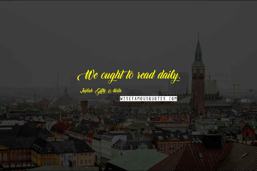 Lailah Gifty Akita Quotes: We ought to read daily.