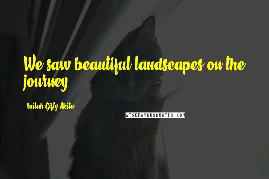 Lailah Gifty Akita Quotes: We saw beautiful landscapes on the journey.