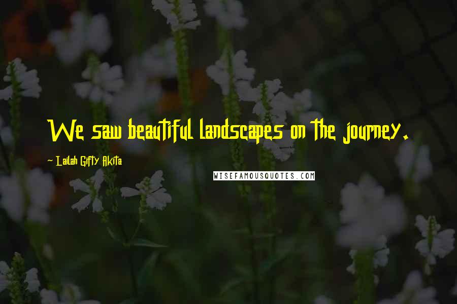 Lailah Gifty Akita Quotes: We saw beautiful landscapes on the journey.