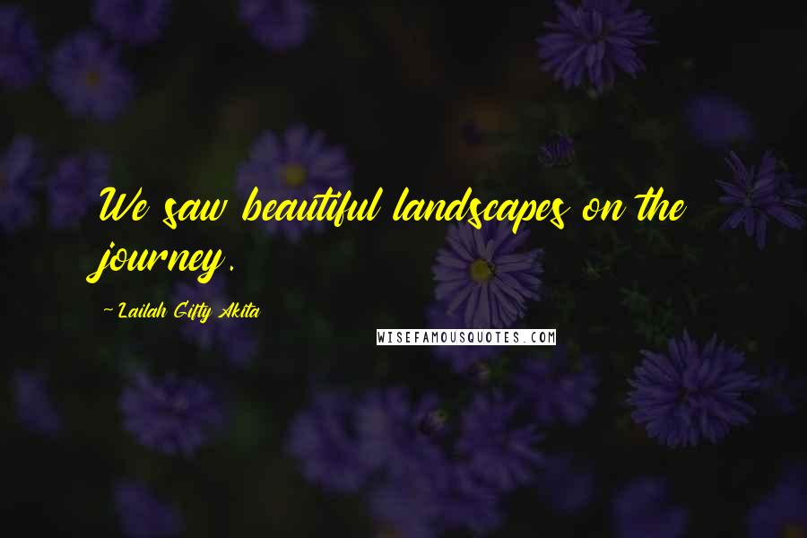 Lailah Gifty Akita Quotes: We saw beautiful landscapes on the journey.