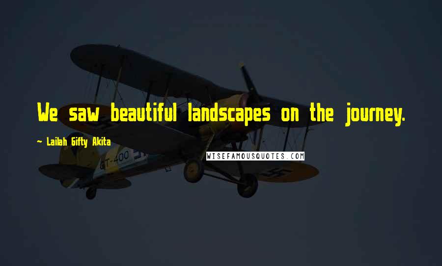 Lailah Gifty Akita Quotes: We saw beautiful landscapes on the journey.