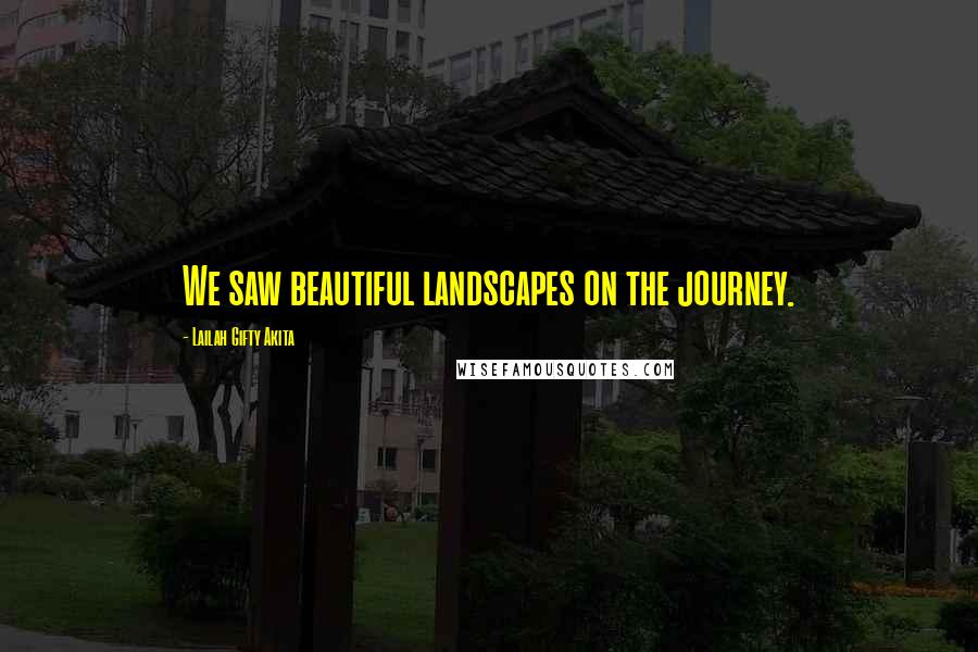 Lailah Gifty Akita Quotes: We saw beautiful landscapes on the journey.