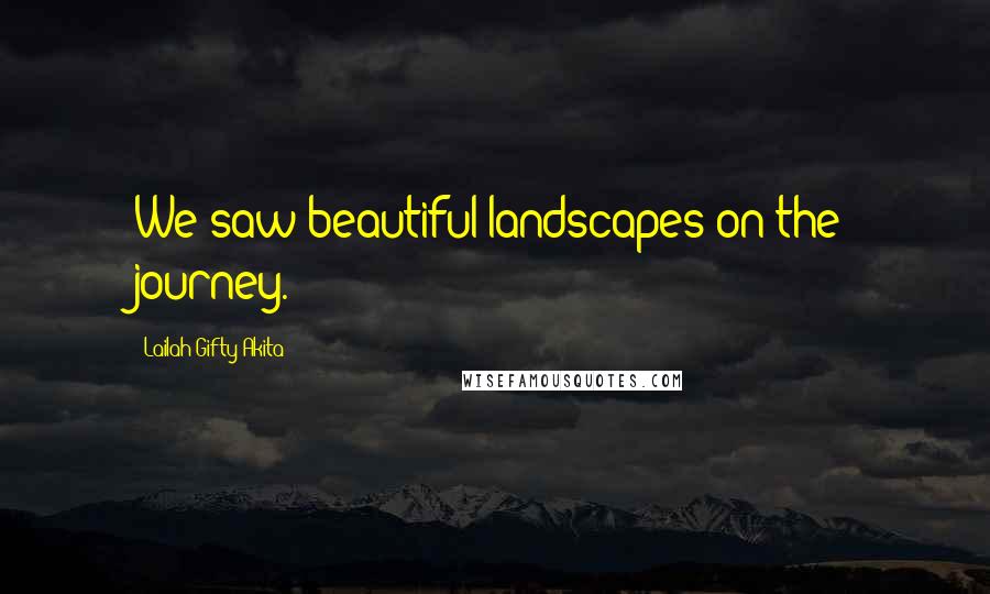 Lailah Gifty Akita Quotes: We saw beautiful landscapes on the journey.