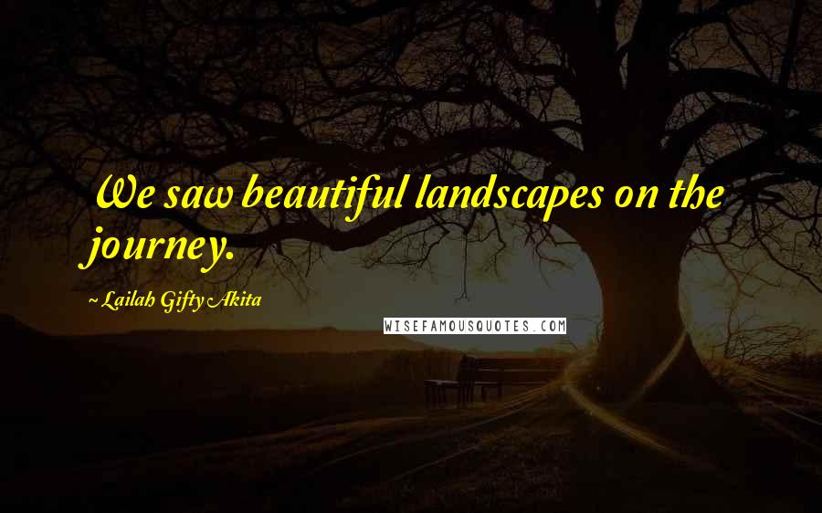 Lailah Gifty Akita Quotes: We saw beautiful landscapes on the journey.