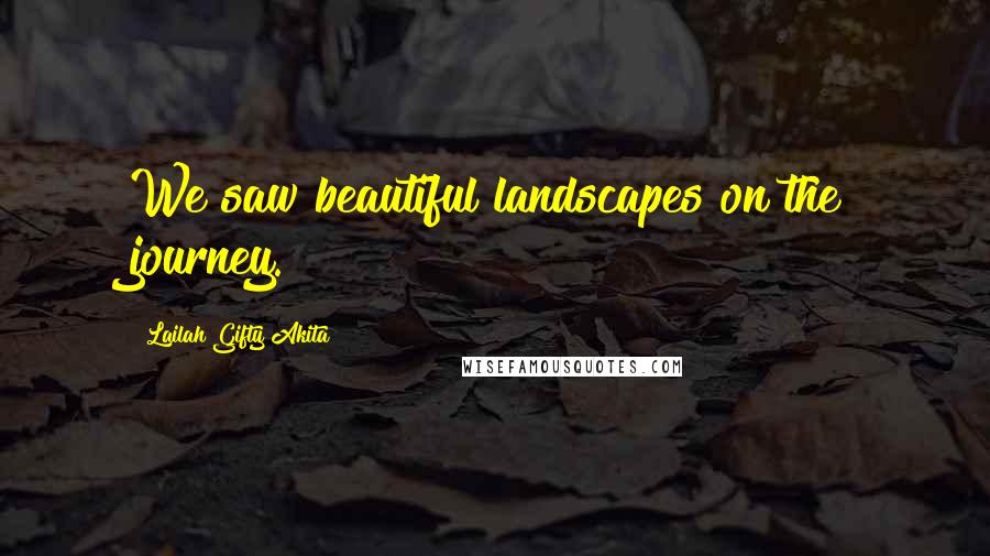 Lailah Gifty Akita Quotes: We saw beautiful landscapes on the journey.