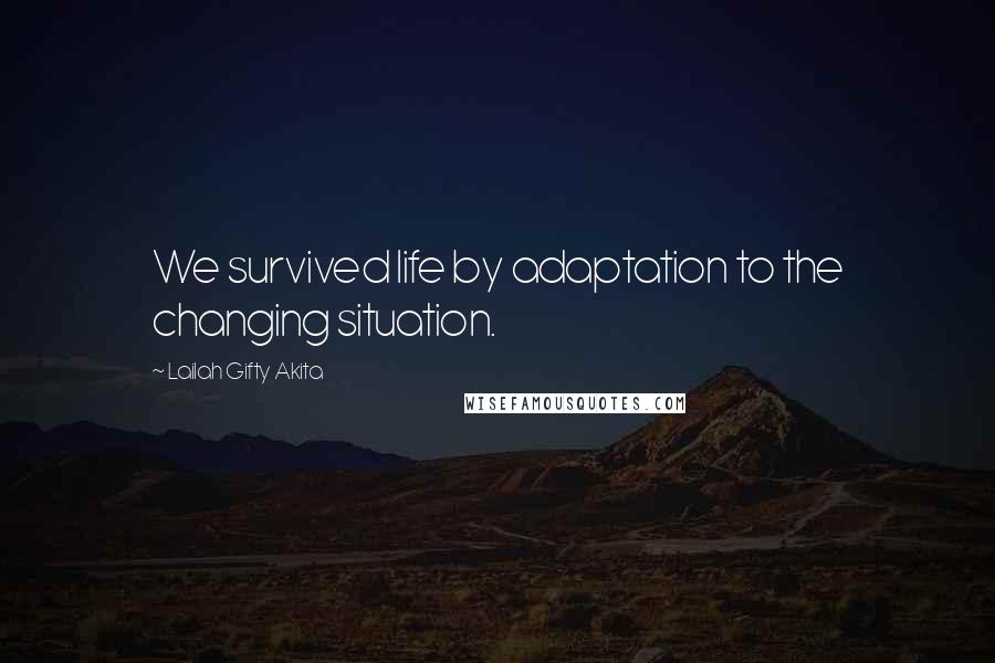 Lailah Gifty Akita Quotes: We survived life by adaptation to the changing situation.