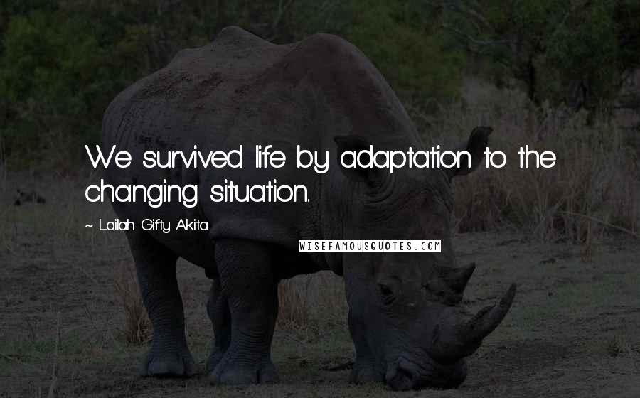 Lailah Gifty Akita Quotes: We survived life by adaptation to the changing situation.