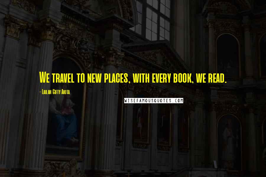 Lailah Gifty Akita Quotes: We travel to new places, with every book, we read.