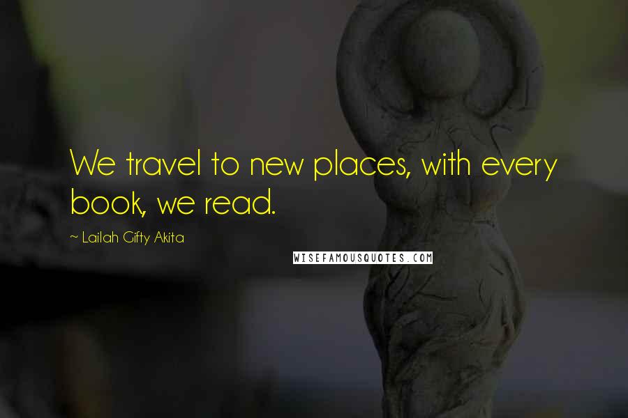 Lailah Gifty Akita Quotes: We travel to new places, with every book, we read.
