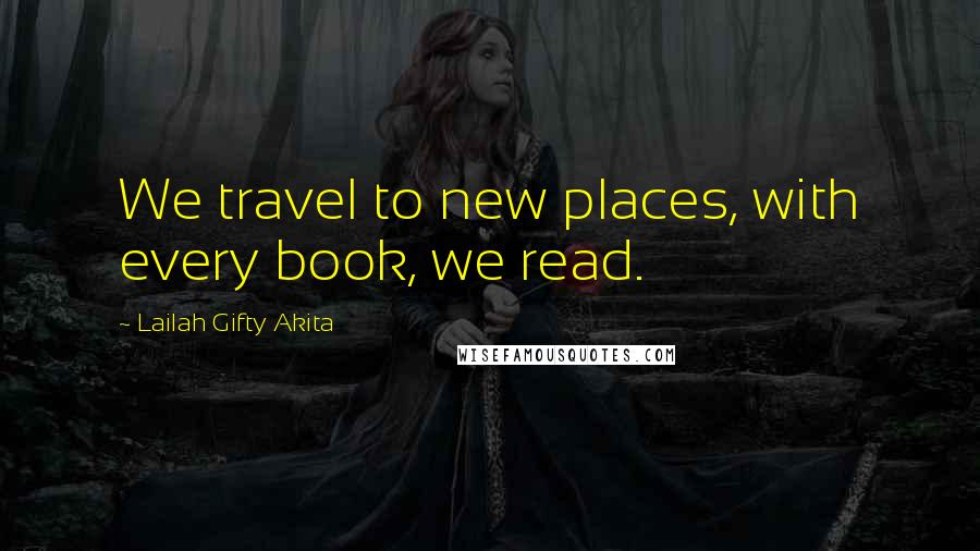 Lailah Gifty Akita Quotes: We travel to new places, with every book, we read.