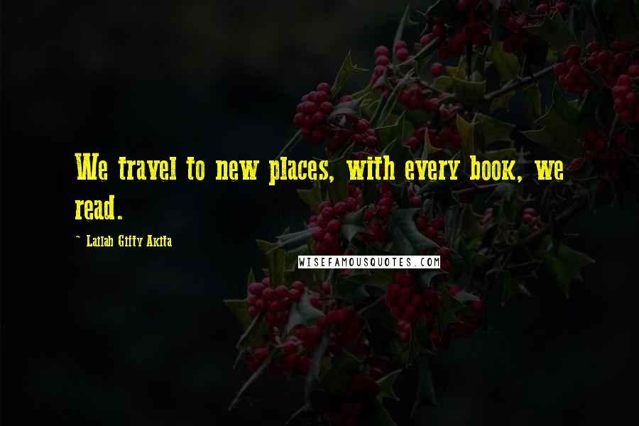 Lailah Gifty Akita Quotes: We travel to new places, with every book, we read.