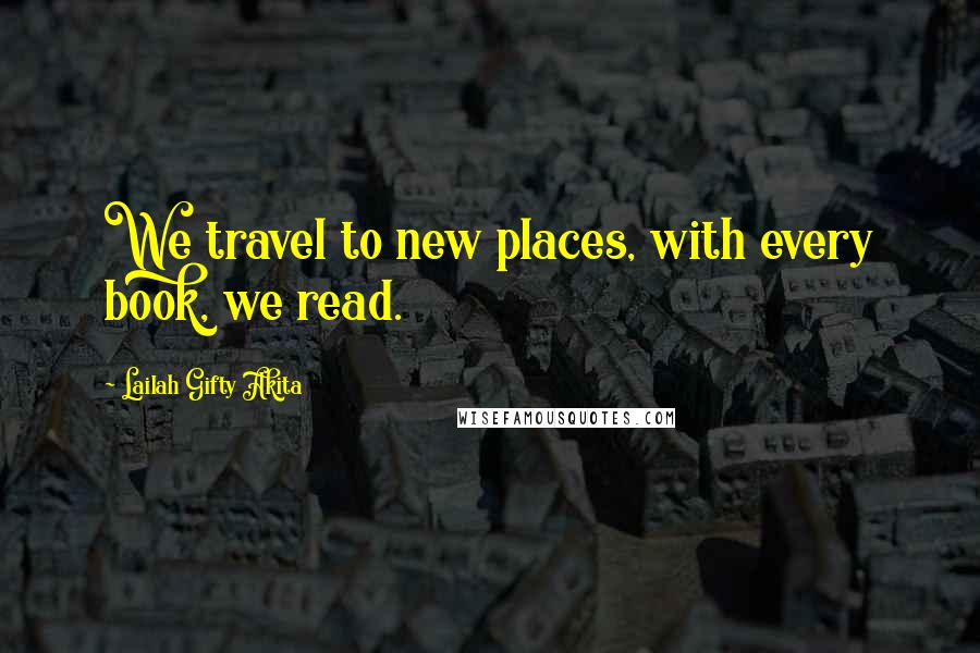 Lailah Gifty Akita Quotes: We travel to new places, with every book, we read.