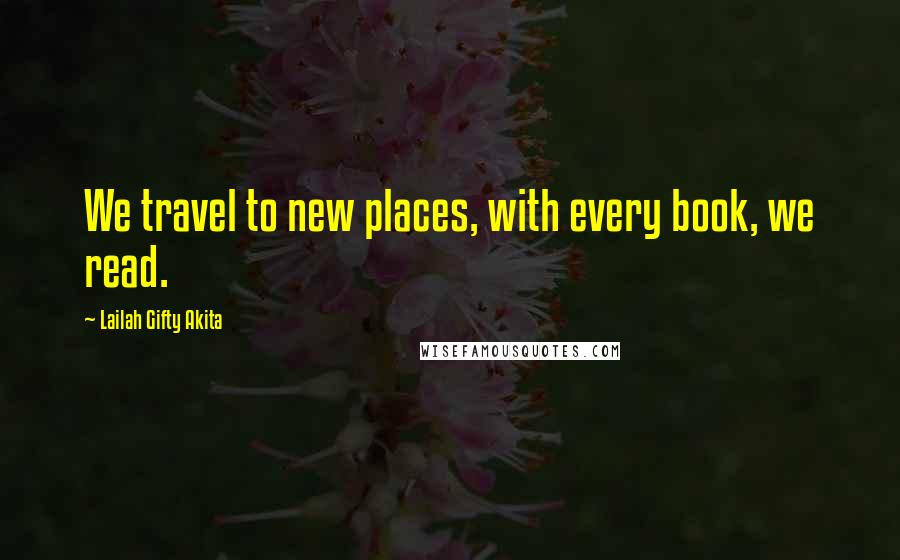 Lailah Gifty Akita Quotes: We travel to new places, with every book, we read.