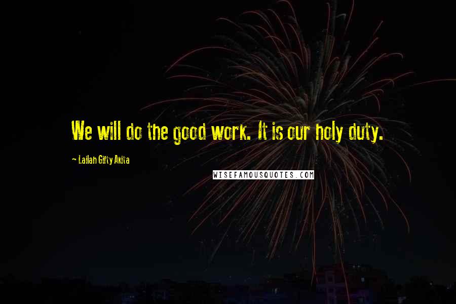 Lailah Gifty Akita Quotes: We will do the good work. It is our holy duty.