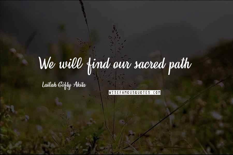 Lailah Gifty Akita Quotes: We will find our sacred-path.