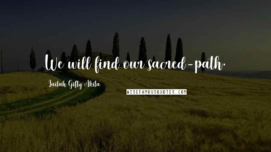 Lailah Gifty Akita Quotes: We will find our sacred-path.