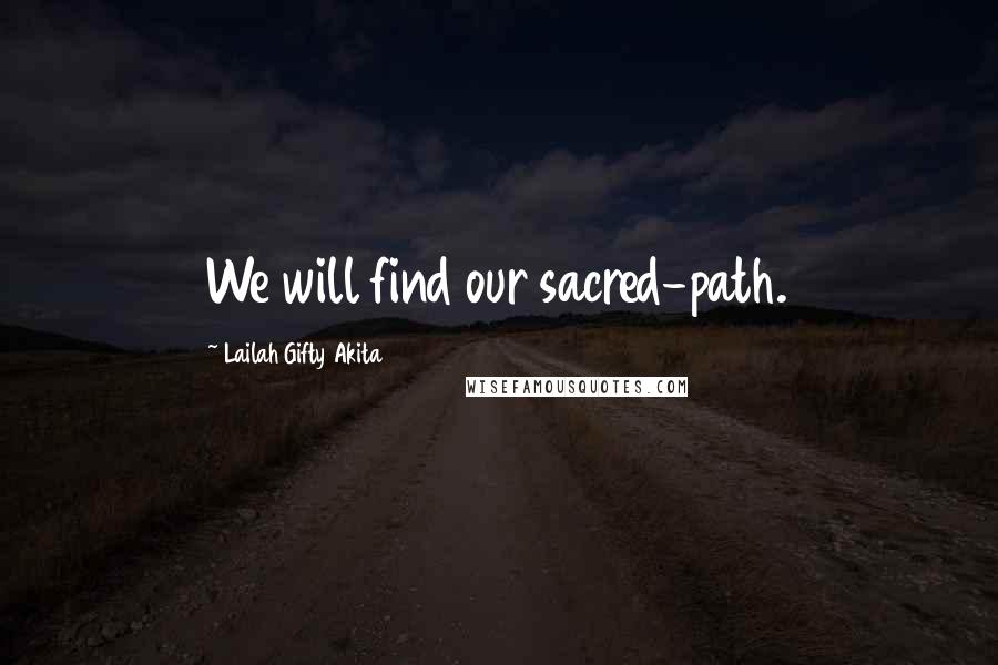 Lailah Gifty Akita Quotes: We will find our sacred-path.