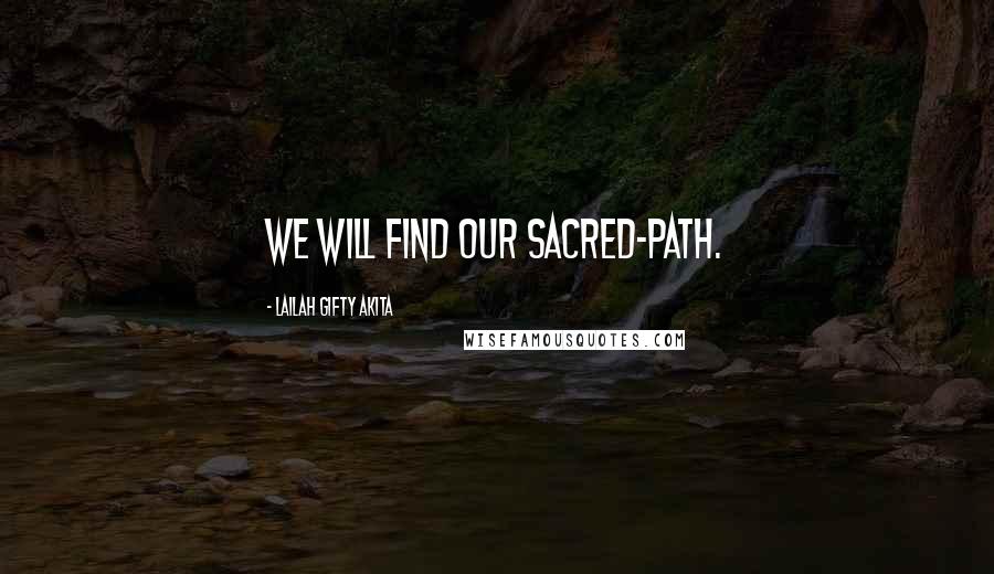 Lailah Gifty Akita Quotes: We will find our sacred-path.