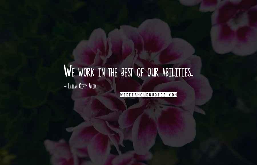 Lailah Gifty Akita Quotes: We work in the best of our abilities.