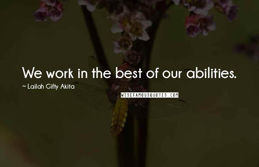 Lailah Gifty Akita Quotes: We work in the best of our abilities.