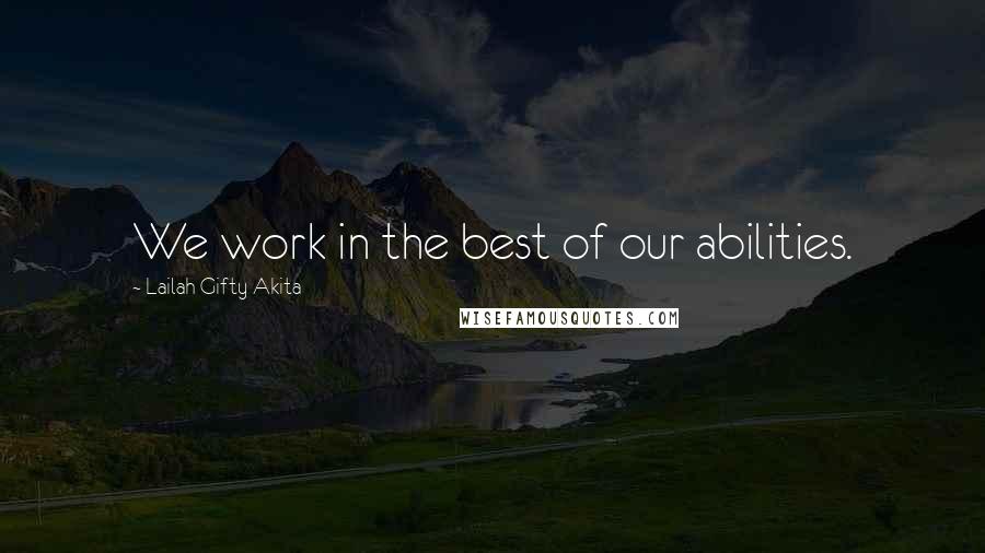 Lailah Gifty Akita Quotes: We work in the best of our abilities.