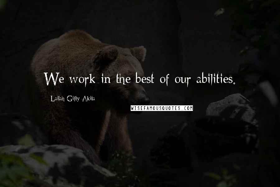 Lailah Gifty Akita Quotes: We work in the best of our abilities.
