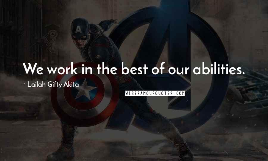 Lailah Gifty Akita Quotes: We work in the best of our abilities.